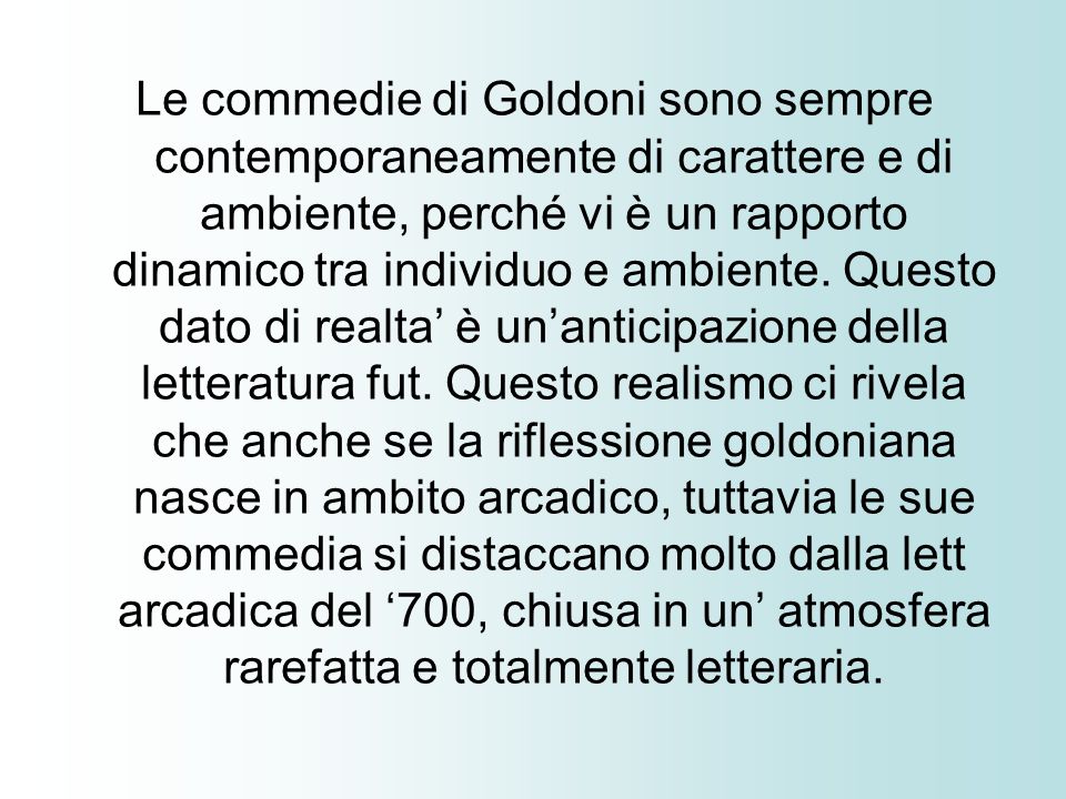 Le commedie di Goldoni sono sempre contemporaneamente di carattere e di ambiente, perché vi è un rapporto dinamico tra individuo e ambiente.