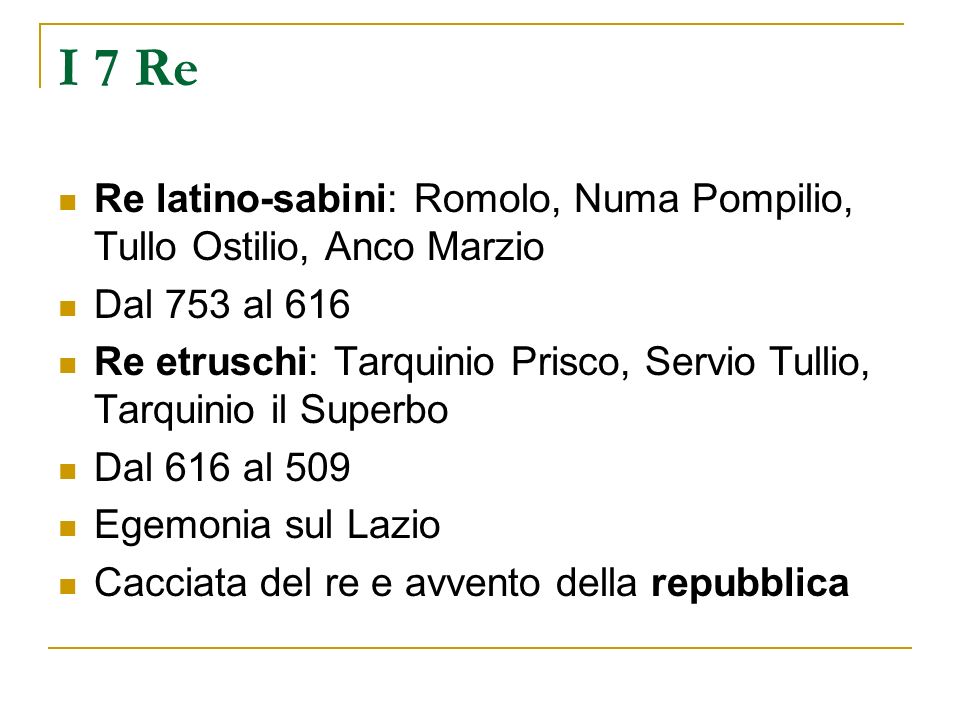 I 7 Re Re latino-sabini: Romolo, Numa Pompilio, Tullo Ostilio, Anco Marzio. Dal 753 al 616.