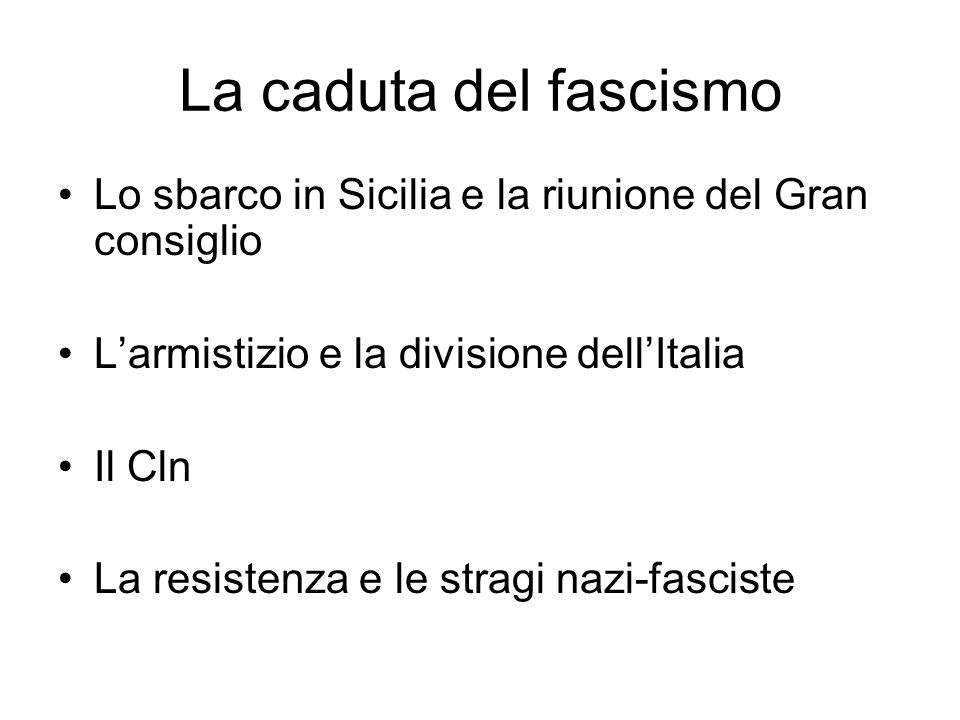 La caduta del fascismo Lo sbarco in Sicilia e la riunione del Gran consiglio. L’armistizio e la divisione dell’Italia.