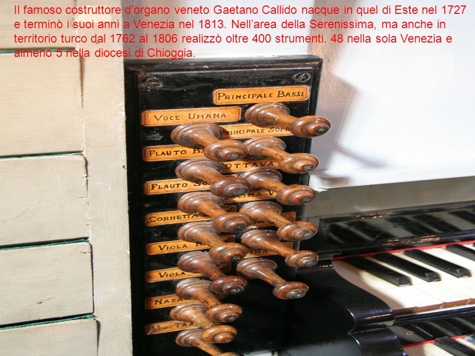 Il famoso costruttore d’organo veneto Gaetano Callido nacque in quel di Este nel 1727 e terminò i suoi anni a Venezia nel 1813.