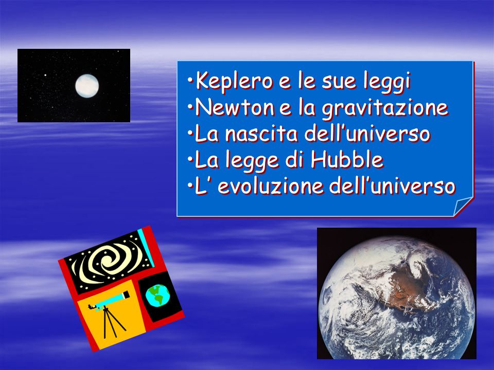 Keplero e le sue leggi Newton e la gravitazione. La nascita dell’universo.