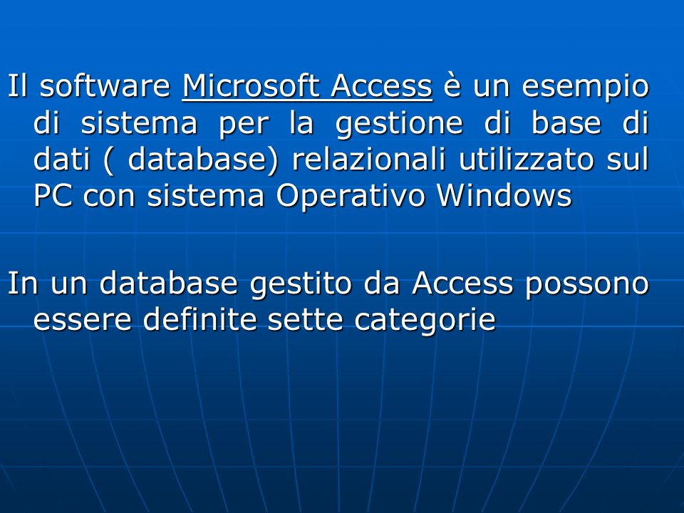 Il software Microsoft Access è un esempio di sistema per la gestione di base di dati ( database) relazionali utilizzato sul PC con sistema Operativo Windows