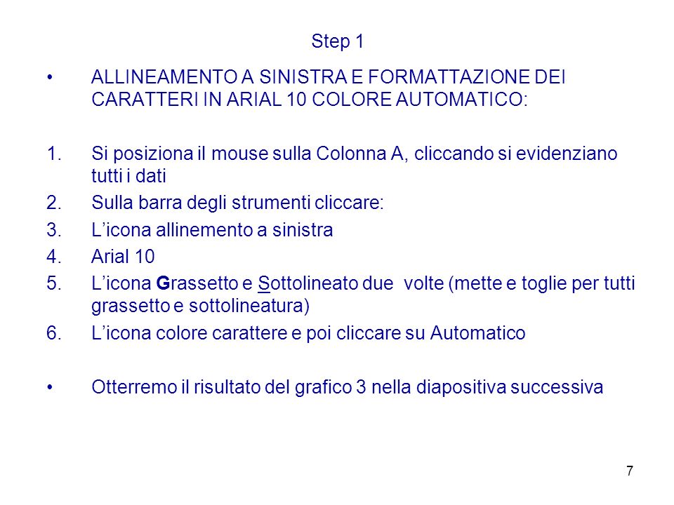 Step 1 ALLINEAMENTO A SINISTRA E FORMATTAZIONE DEI CARATTERI IN ARIAL 10 COLORE AUTOMATICO:
