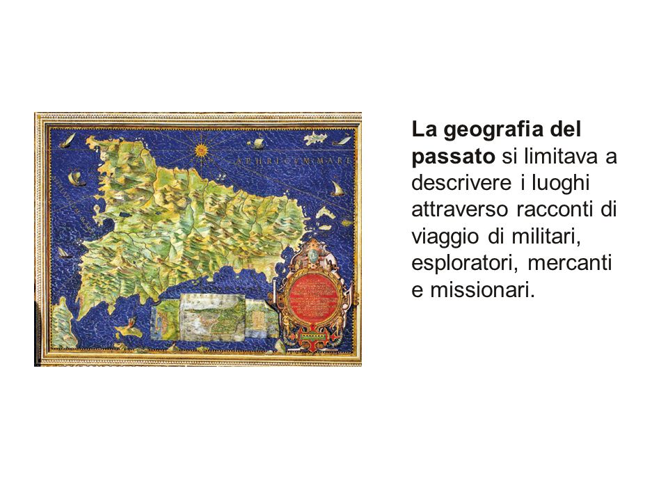 La geografia del passato si limitava a descrivere i luoghi attraverso racconti di viaggio di militari, esploratori, mercanti e missionari.