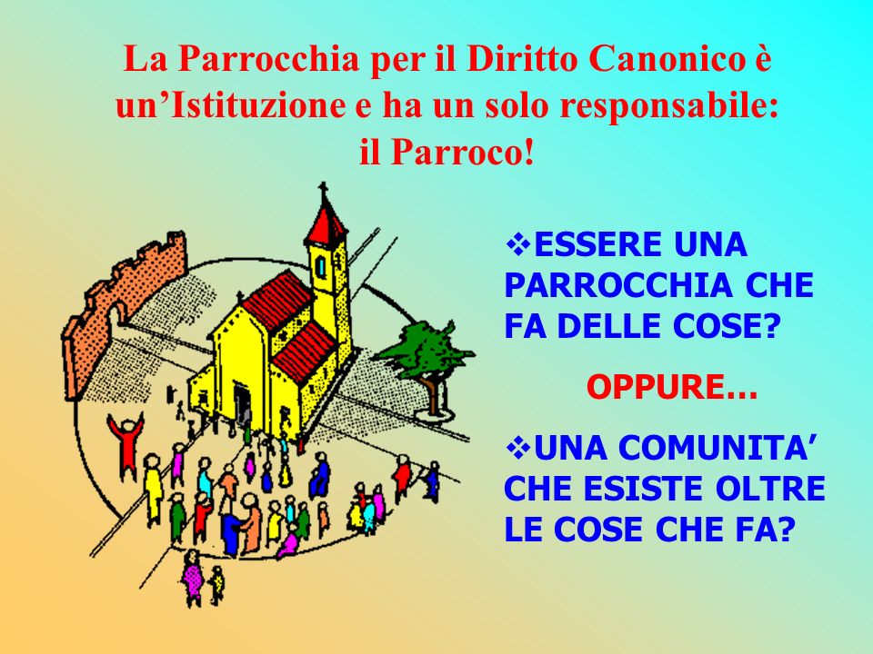 La Parrocchia per il Diritto Canonico è un’Istituzione e ha un solo responsabile: il Parroco!