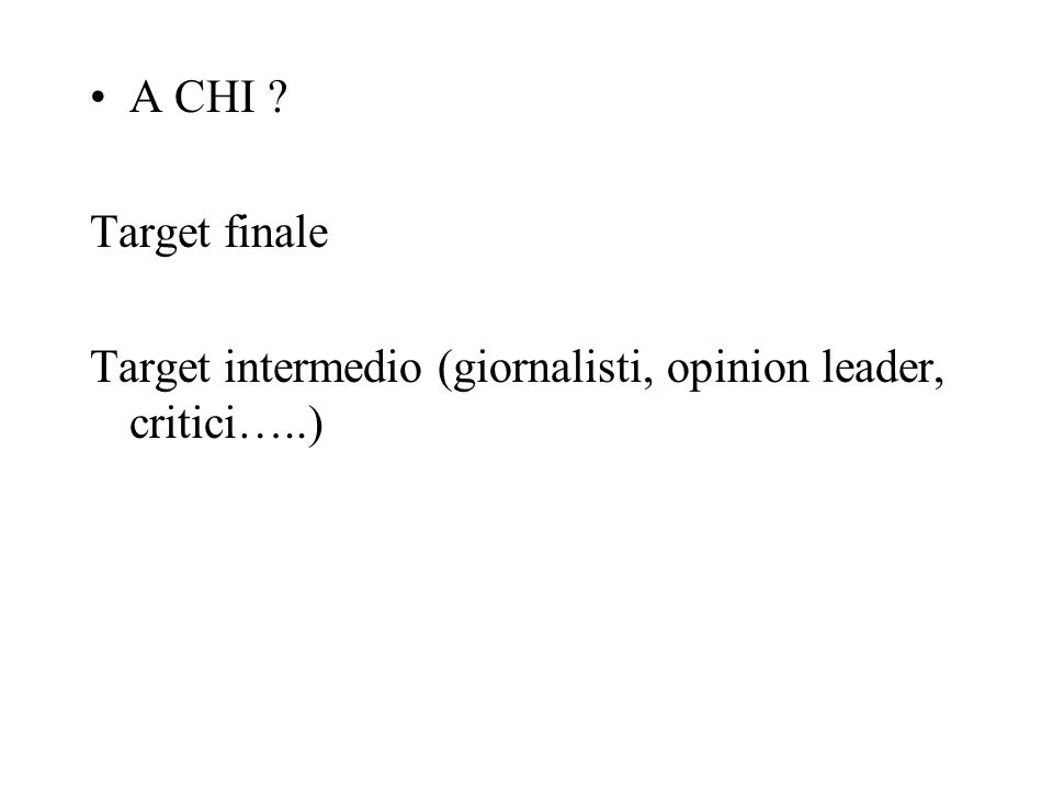 A CHI Target finale Target intermedio (giornalisti, opinion leader, critici…..)