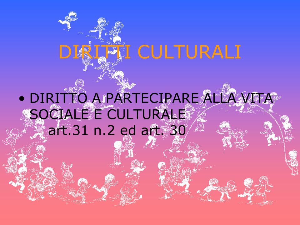 DIRITTI CULTURALI DIRITTO A PARTECIPARE ALLA VITA SOCIALE E CULTURALE art.31 n.2 ed art. 30