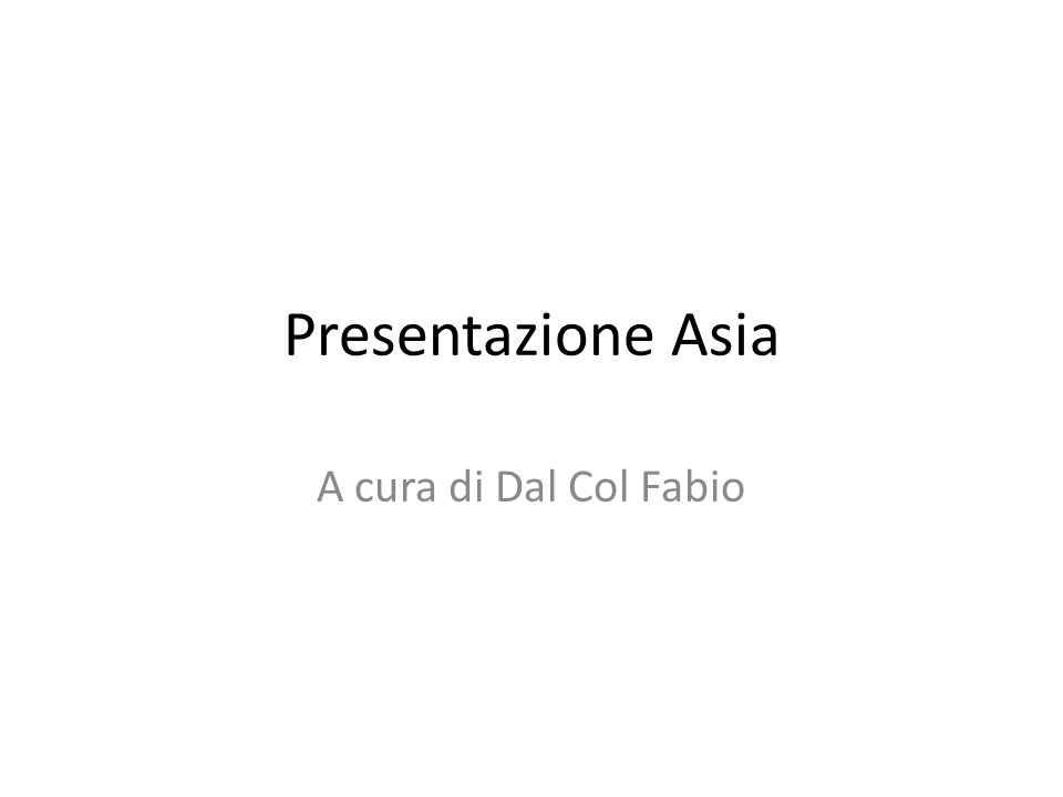 Presentazione Asia A cura di Dal Col Fabio