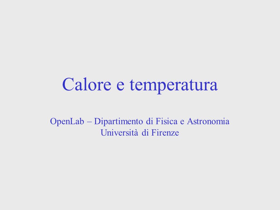 Calore e temperatura OpenLab – Dipartimento di Fisica e Astronomia Università di Firenze