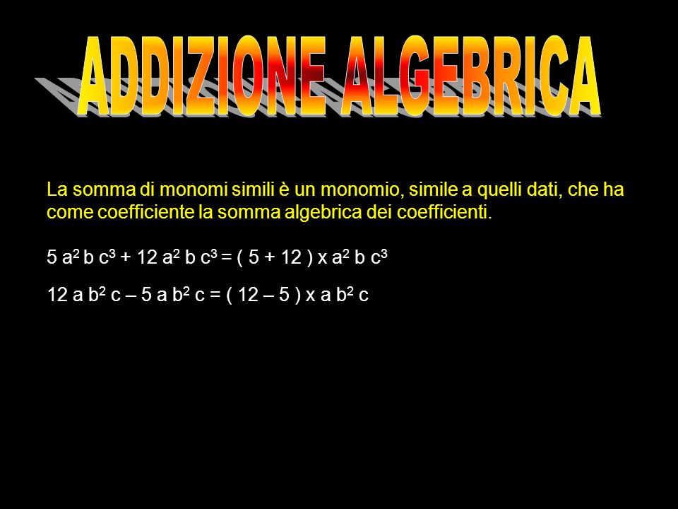 ADDIZIONE ALGEBRICA La somma di monomi simili è un monomio, simile a quelli dati, che ha come coefficiente la somma algebrica dei coefficienti.