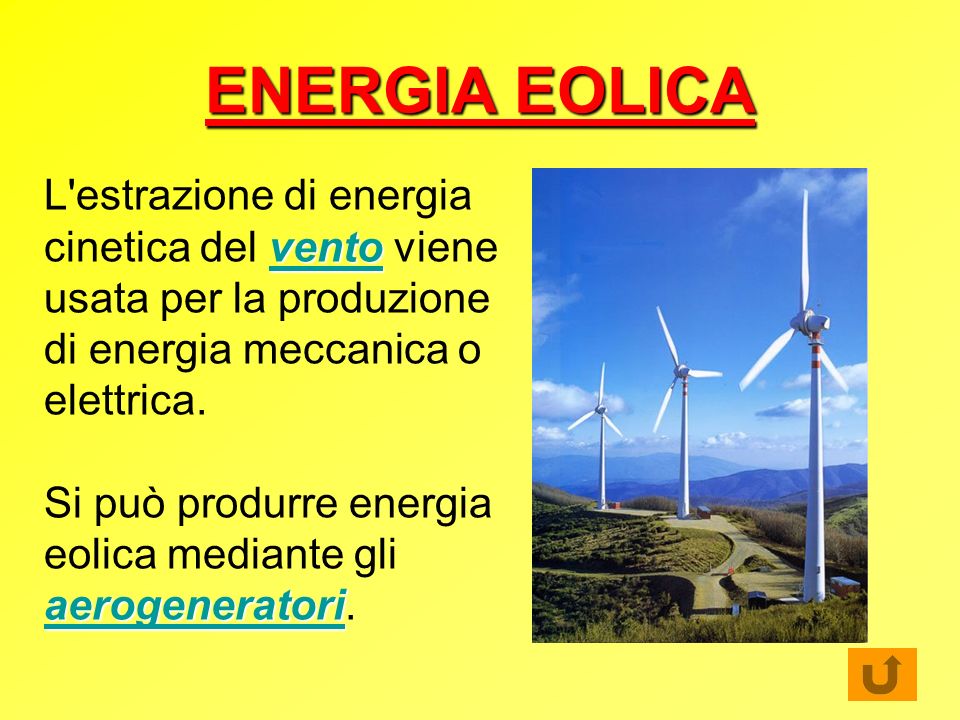 ENERGIA EOLICA L estrazione di energia cinetica del vento viene usata per la produzione di energia meccanica o elettrica.