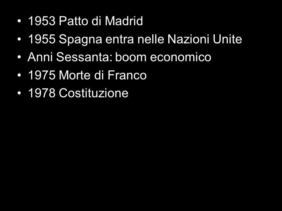 1953 Patto di Madrid 1955 Spagna entra nelle Nazioni Unite. Anni Sessanta: boom economico Morte di Franco.