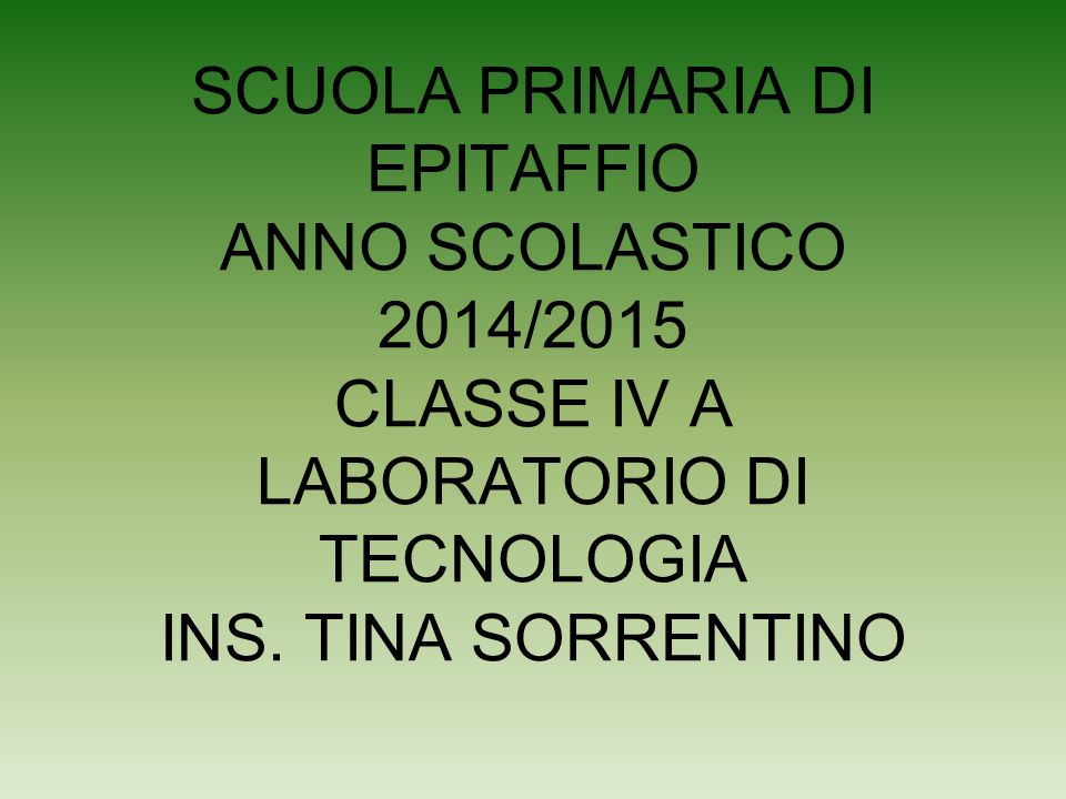 SCUOLA PRIMARIA DI EPITAFFIO ANNO SCOLASTICO 2014/2015 CLASSE IV A LABORATORIO DI TECNOLOGIA INS.