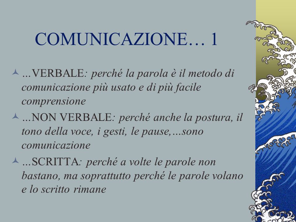 COMUNICAZIONE… 1 …VERBALE: perché la parola è il metodo di comunicazione più usato e di più facile comprensione.