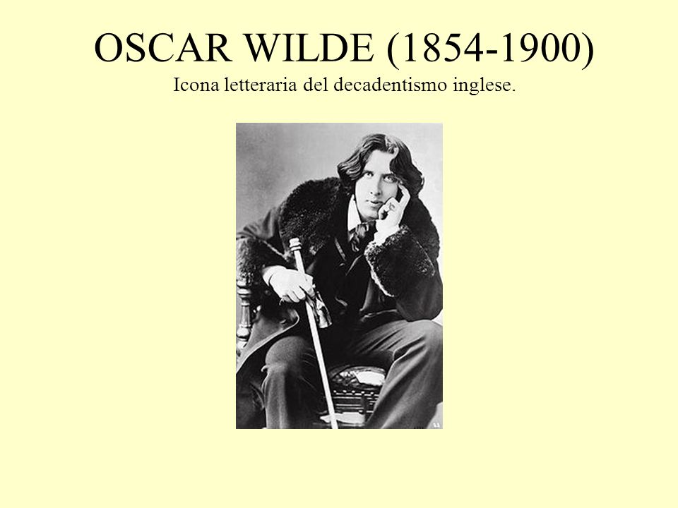 OSCAR WILDE ( ) Icona letteraria del decadentismo inglese.