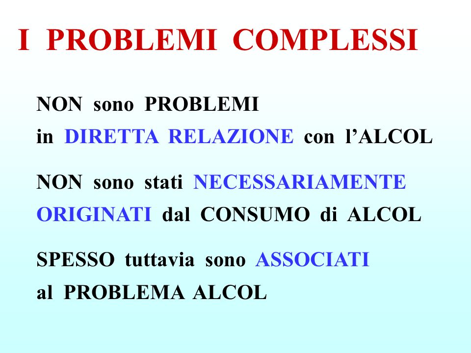 I PROBLEMI COMPLESSI NON sono PROBLEMI in DIRETTA RELAZIONE con l’ALCOL.