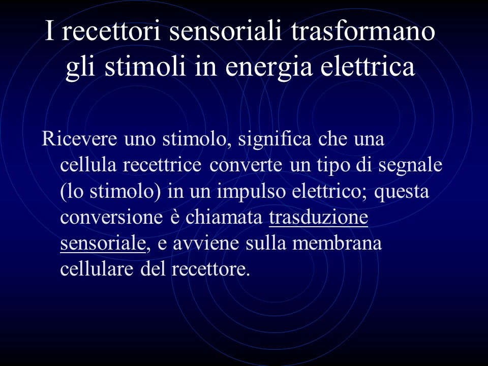 I recettori sensoriali trasformano gli stimoli in energia elettrica