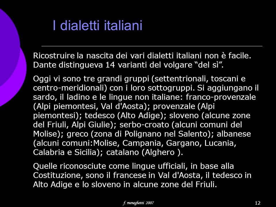 I dialetti italiani Ricostruire la nascita dei vari dialetti italiani non è facile. Dante distingueva 14 varianti del volgare del sì .