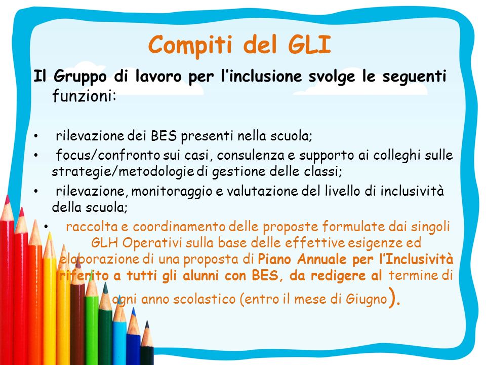 Compiti del GLI Il Gruppo di lavoro per l’inclusione svolge le seguenti funzioni: rilevazione dei BES presenti nella scuola;