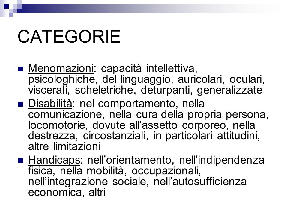 CATEGORIE Menomazioni: capacità intellettiva, psicologhiche, del linguaggio, auricolari, oculari, viscerali, scheletriche, deturpanti, generalizzate.