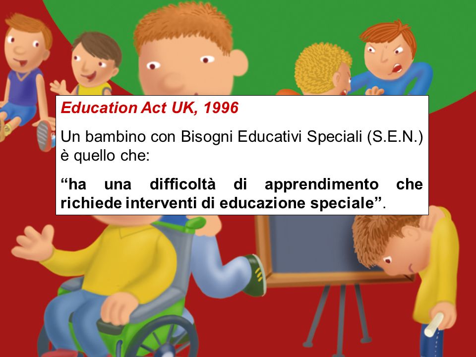 Education Act UK, 1996 Un bambino con Bisogni Educativi Speciali (S.E.N.) è quello che: