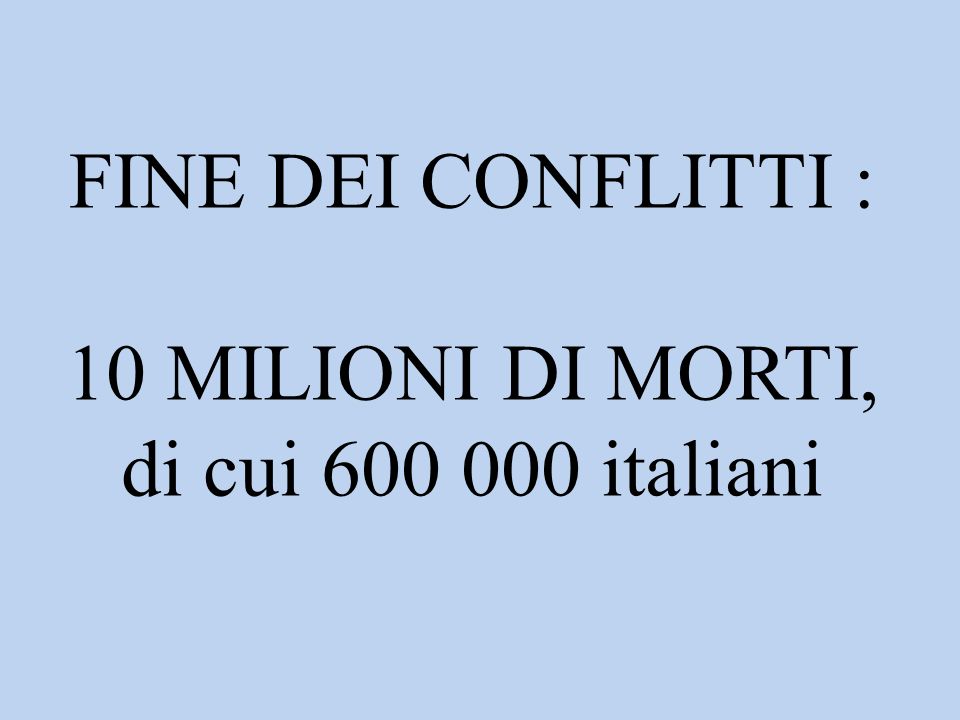 FINE DEI CONFLITTI : 10 MILIONI DI MORTI, di cui italiani