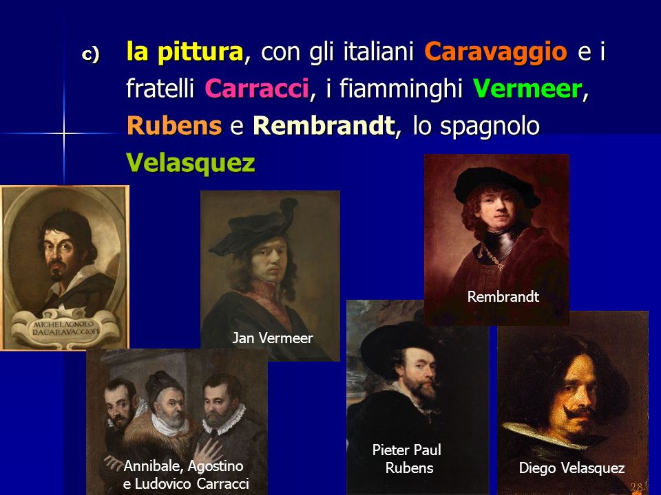 la pittura, con gli italiani Caravaggio e i fratelli Carracci, i fiamminghi Vermeer, Rubens e Rembrandt, lo spagnolo Velasquez