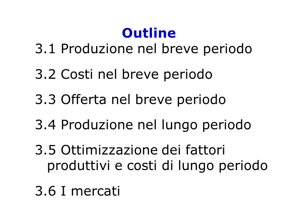 Outline 3.1 Produzione nel breve periodo. 3.2 Costi nel breve periodo. 3.3 Offerta nel breve periodo.