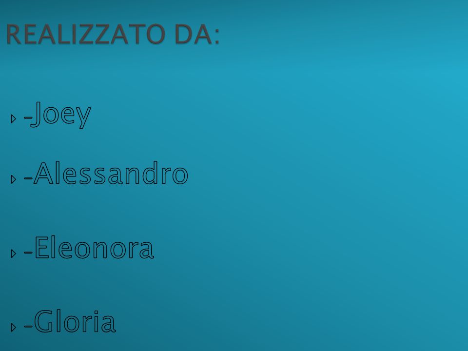 REALIZZATO DA: -Joey -Alessandro -Eleonora -Gloria