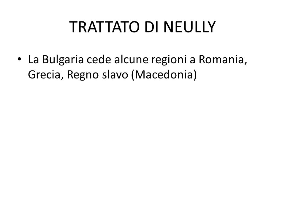TRATTATO DI NEULLY La Bulgaria cede alcune regioni a Romania, Grecia, Regno slavo (Macedonia)