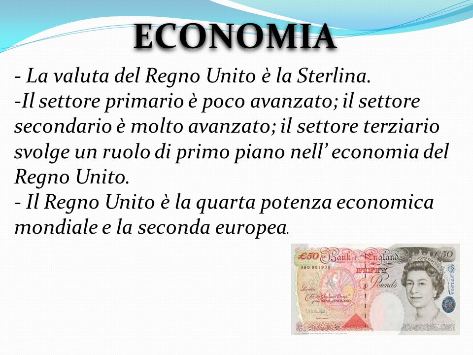 ECONOMIA - La valuta del Regno Unito è la Sterlina.