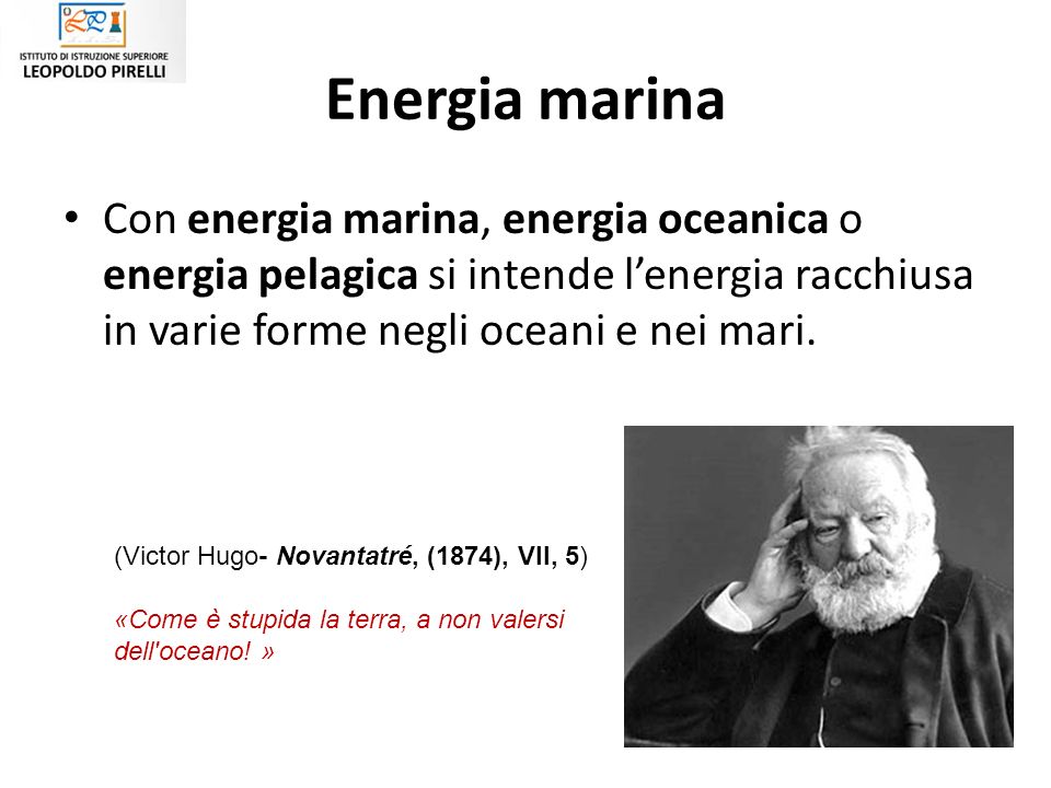 Energia marina Con energia marina, energia oceanica o energia pelagica si intende l’energia racchiusa in varie forme negli oceani e nei mari.