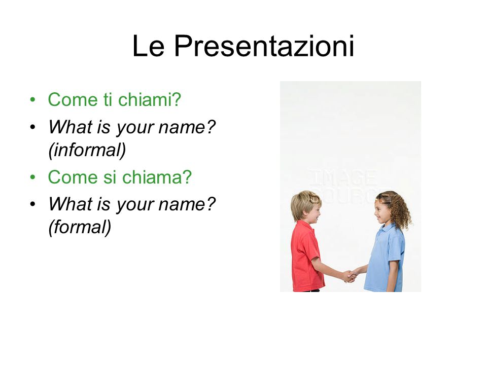 Le Presentazioni Come ti chiami What is your name (informal)