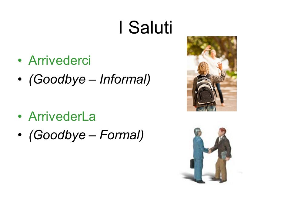 I Saluti Arrivederci (Goodbye – Informal) ArrivederLa