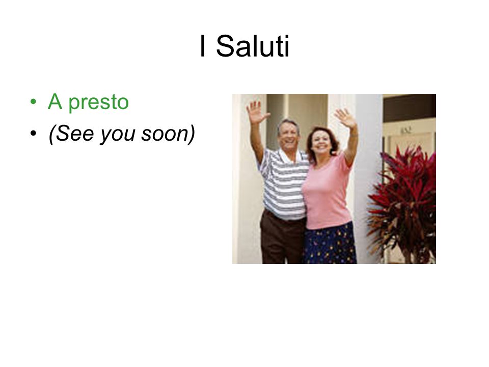 I Saluti A presto (See you soon)