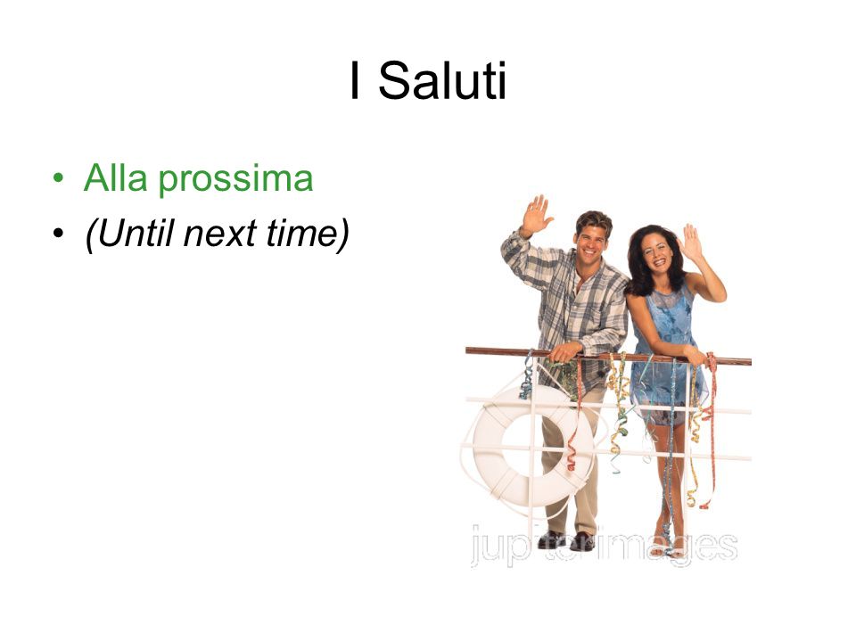 I Saluti Alla prossima (Until next time)