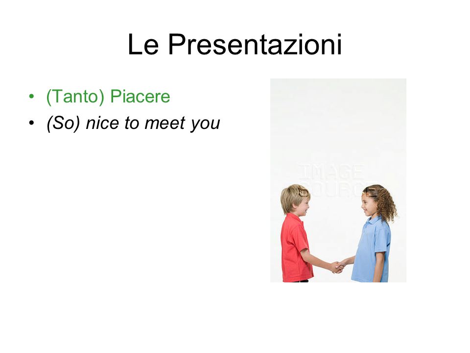Le Presentazioni (Tanto) Piacere (So) nice to meet you