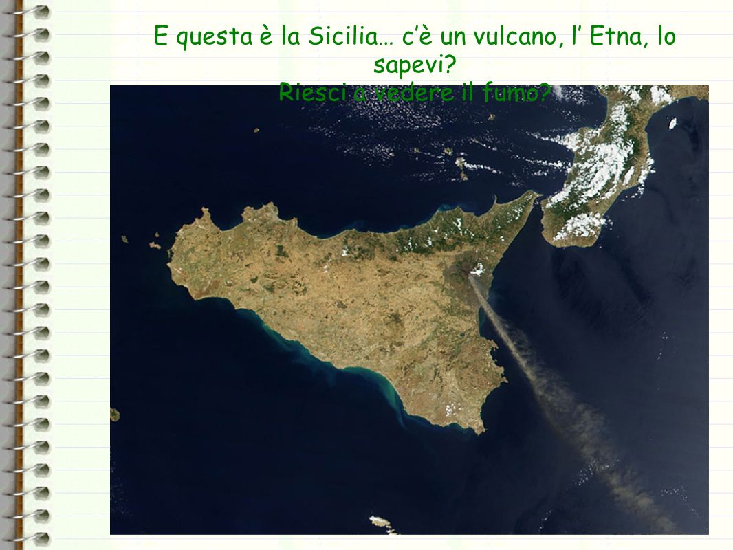 E questa è la Sicilia… c’è un vulcano, l’ Etna, lo sapevi