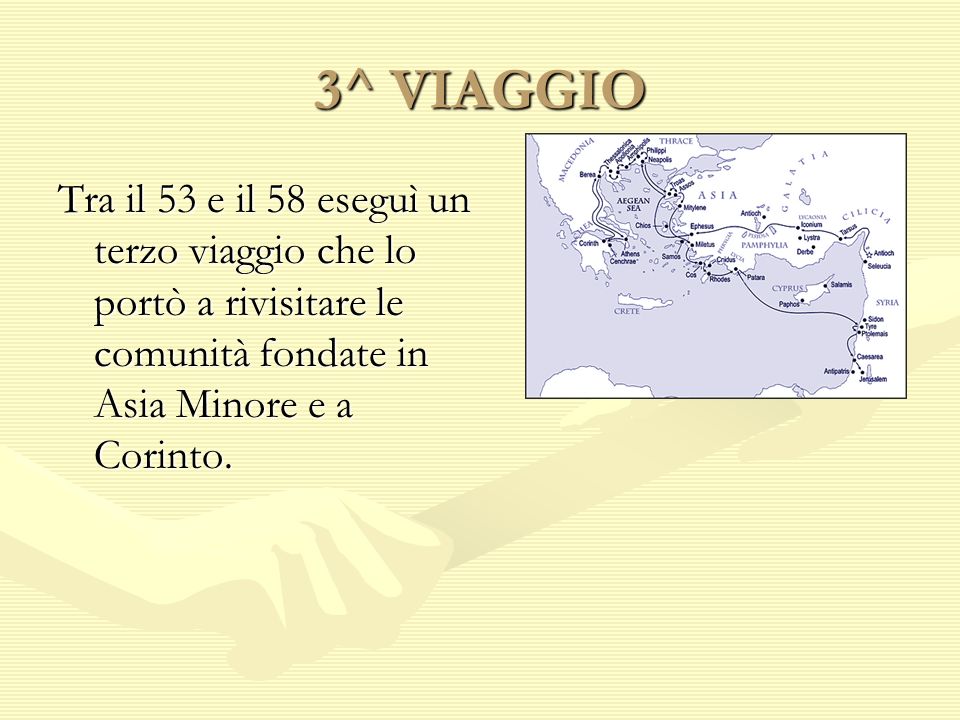 3^ VIAGGIO Tra il 53 e il 58 eseguì un terzo viaggio che lo portò a rivisitare le comunità fondate in Asia Minore e a Corinto.