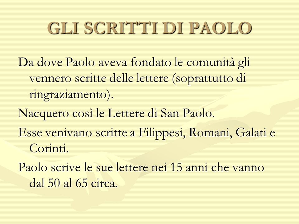 GLI SCRITTI DI PAOLO Da dove Paolo aveva fondato le comunità gli vennero scritte delle lettere (soprattutto di ringraziamento).