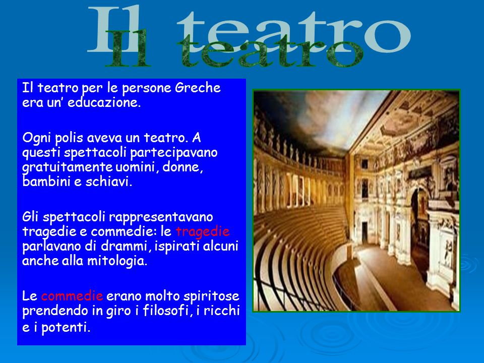 Il teatro Il teatro per le persone Greche era un’ educazione.