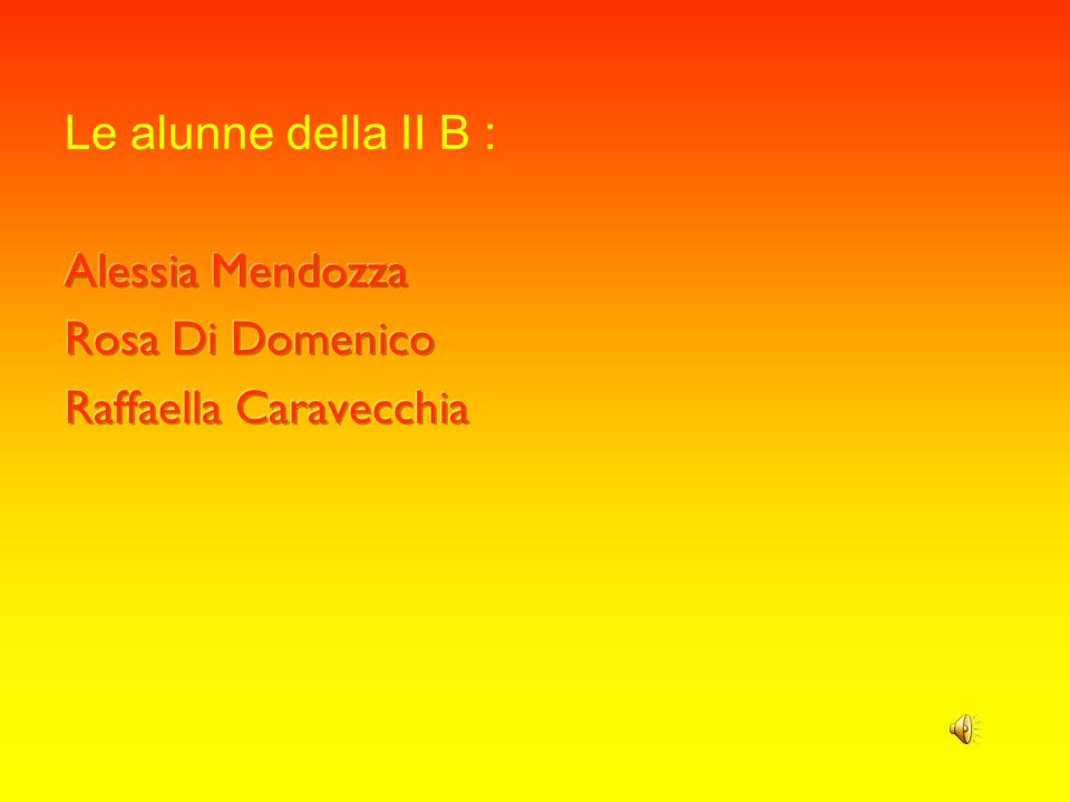 Le alunne della II B : Alessia Mendozza Rosa Di Domenico Raffaella Caravecchia