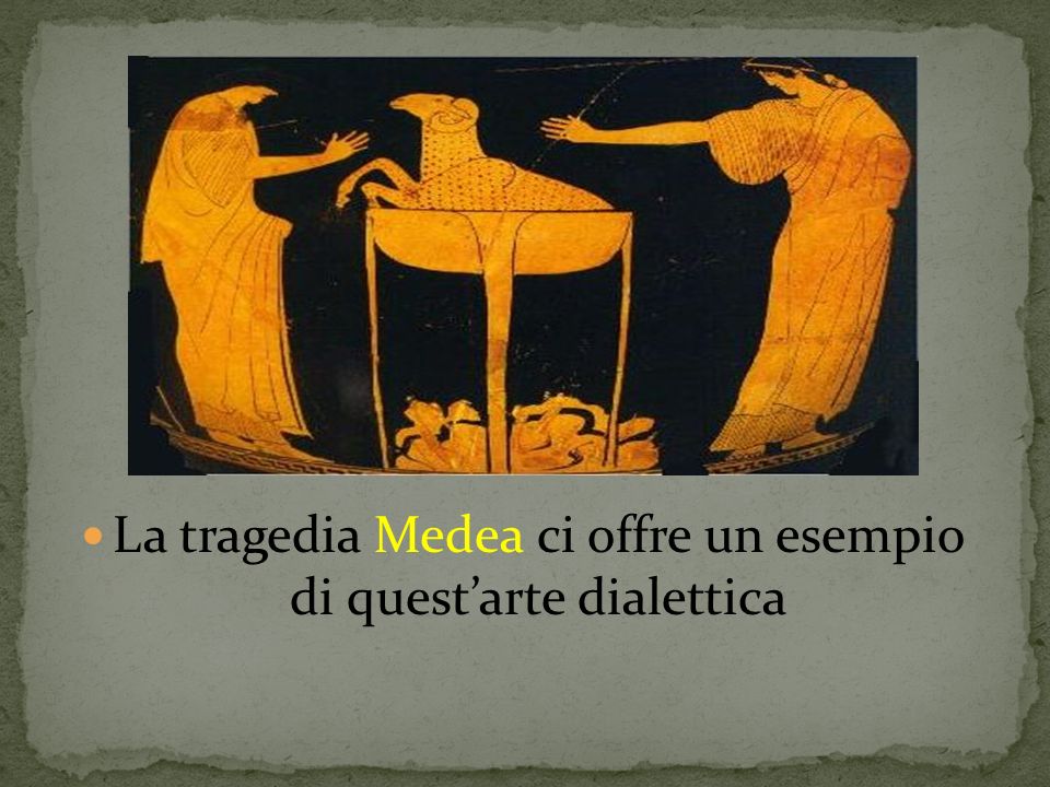 La tragedia Medea ci offre un esempio di quest’arte dialettica