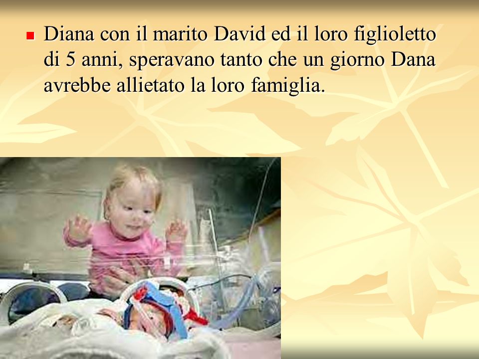 Diana con il marito David ed il loro figlioletto di 5 anni, speravano tanto che un giorno Dana avrebbe allietato la loro famiglia.