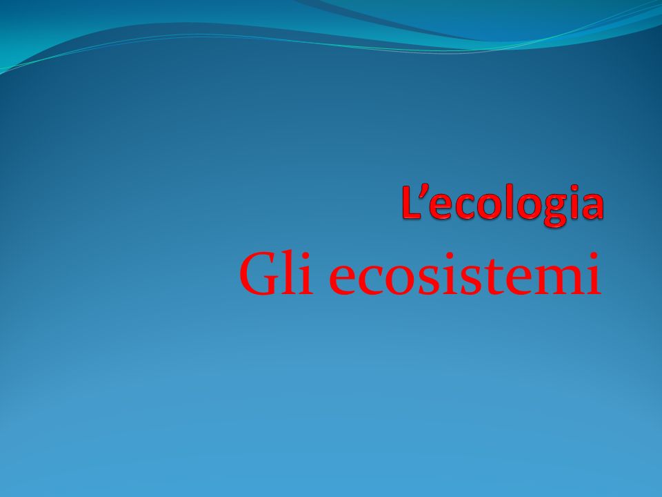 L’ecologia Gli ecosistemi