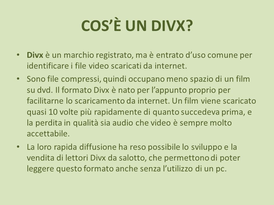 COS’È UN DIVX Divx è un marchio registrato, ma è entrato d’uso comune per identificare i file video scaricati da internet.