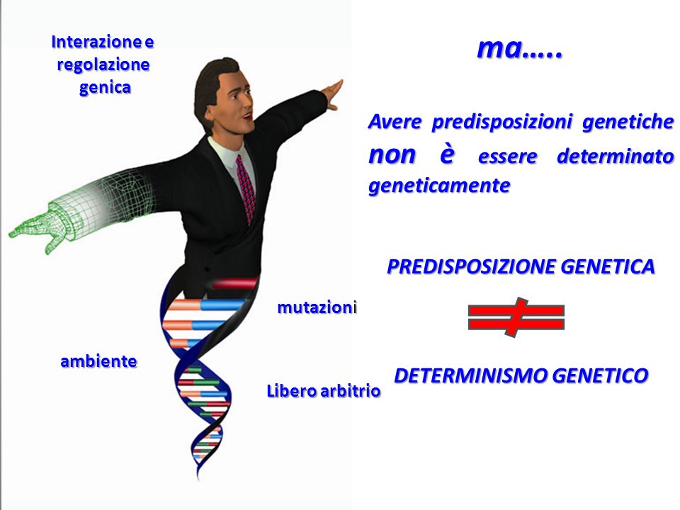 ma….. Avere predisposizioni genetiche non è essere determinato geneticamente. PREDISPOSIZIONE GENETICA.