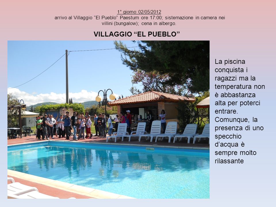 1° giorno: 02/05/2012 arrivo al Villaggio El Pueblo Paestum ore 17:00; sistemazione in camera nei villini (bungalow); cena in albergo.