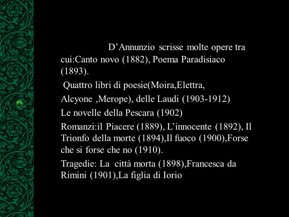 Gabriele D’Annunzio scrisse molte opere tra cui:Canto novo (1882), Poema Paradisiaco (1893).