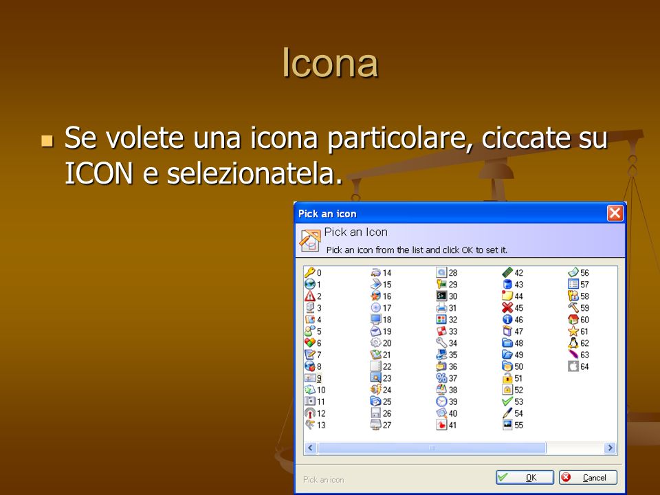 Icona Se volete una icona particolare, ciccate su ICON e selezionatela.